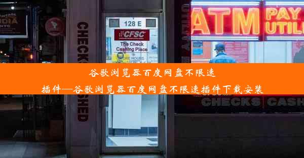 谷歌浏览器百度网盘不限速插件—谷歌浏览器百度网盘不限速插件下载安装