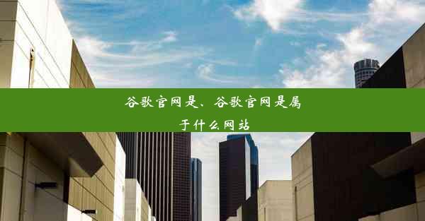 谷歌官网是、谷歌官网是属于什么网站