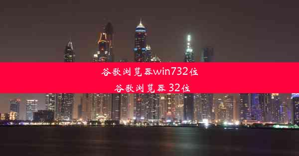 谷歌浏览器win732位_谷歌浏览器 32位