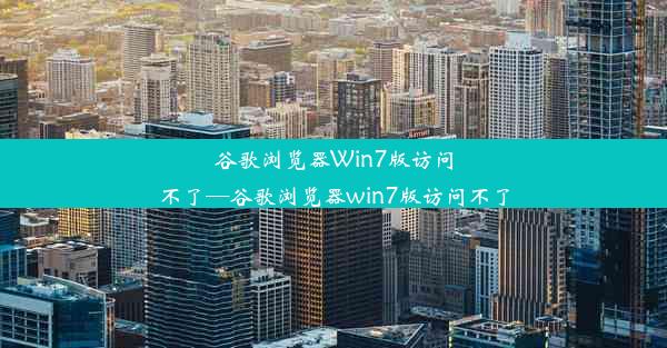 谷歌浏览器Win7版访问不了—谷歌浏览器win7版访问不了