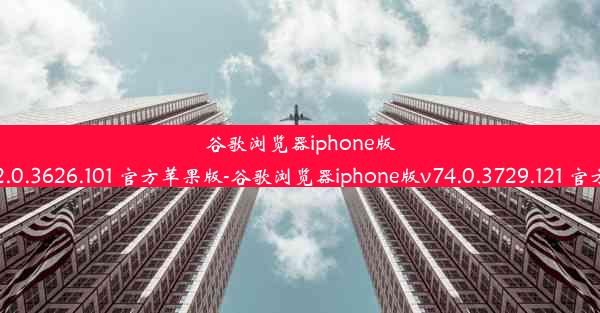 谷歌浏览器iphone版v72.0.3626.101 官方苹果版-谷歌浏览器iphone版v74.0.3729.121 