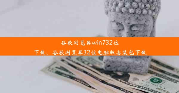 谷歌浏览器win732位下载、谷歌浏览器32位电脑版安装包下载