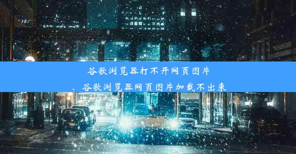 谷歌浏览器打不开网页图片、谷歌浏览器网页图片加载不出来