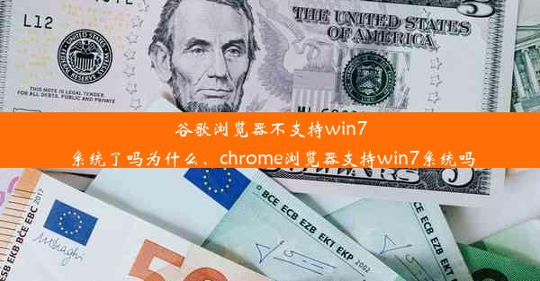 谷歌浏览器不支持win7系统了吗为什么、chrome浏览器支持win7系统吗