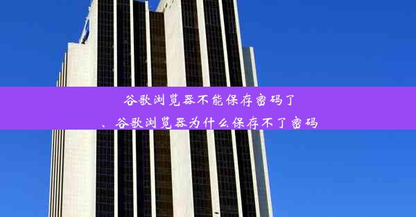 谷歌浏览器不能保存密码了、谷歌浏览器为什么保存不了密码