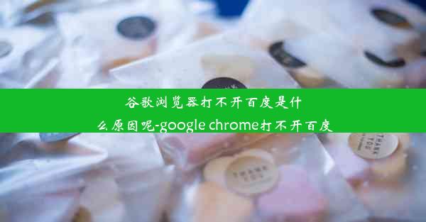 谷歌浏览器打不开百度是什么原因呢-google chrome打不开百度