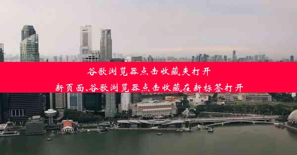 谷歌浏览器点击收藏夹打开新页面,谷歌浏览器点击收藏在新标签打开