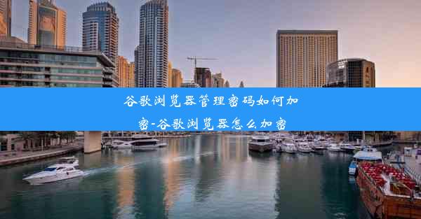 谷歌浏览器管理密码如何加密-谷歌浏览器怎么加密