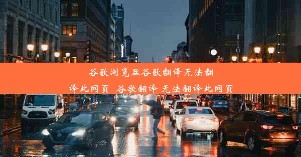 谷歌浏览器谷歌翻译无法翻译此网页_谷歌翻译 无法翻译此网页