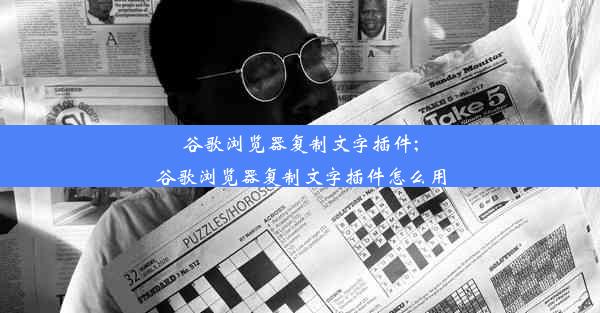 谷歌浏览器复制文字插件;谷歌浏览器复制文字插件怎么用