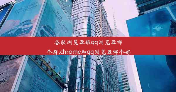 谷歌浏览器跟qq浏览器哪个好,chrome和qq浏览器哪个好