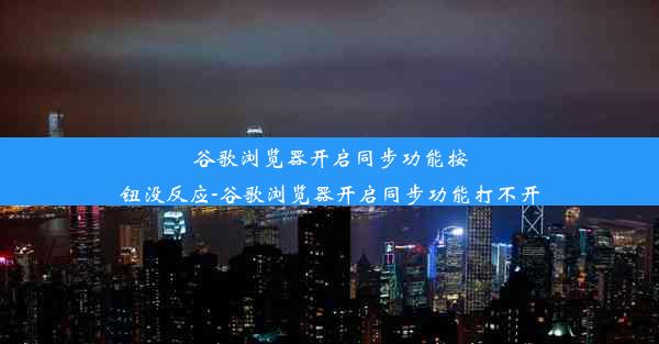 谷歌浏览器开启同步功能按钮没反应-谷歌浏览器开启同步功能打不开