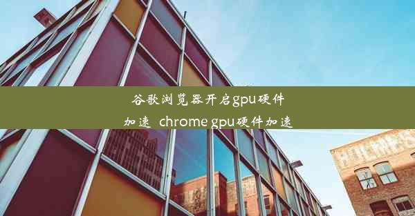 谷歌浏览器开启gpu硬件加速_chrome gpu硬件加速