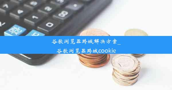 谷歌浏览器跨域解决方案_谷歌浏览器跨域cookie