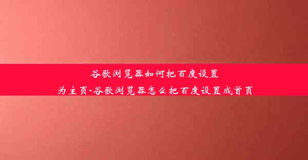 谷歌浏览器如何把百度设置为主页-谷歌浏览器怎么把百度设置成首页