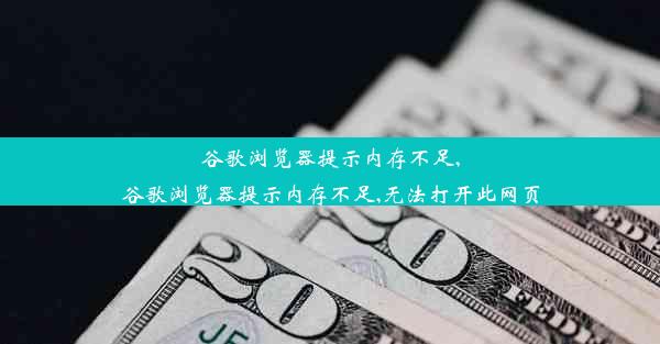 谷歌浏览器提示内存不足,谷歌浏览器提示内存不足,无法打开此网页