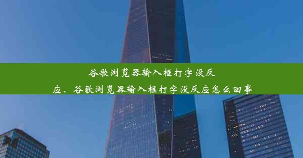 谷歌浏览器输入框打字没反应、谷歌浏览器输入框打字没反应怎么回事