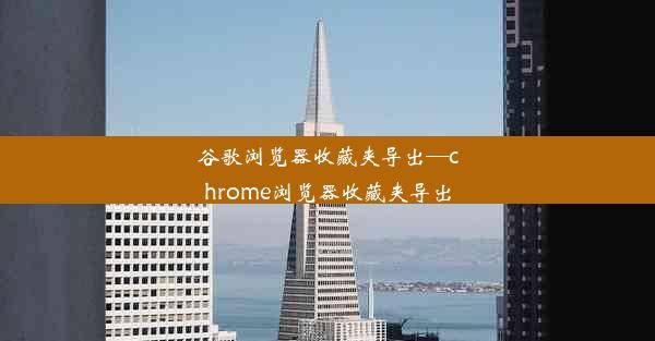 谷歌浏览器收藏夹导出—chrome浏览器收藏夹导出