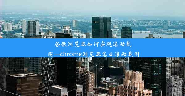 谷歌浏览器如何实现滚动截图—chrome浏览器怎么滚动截图