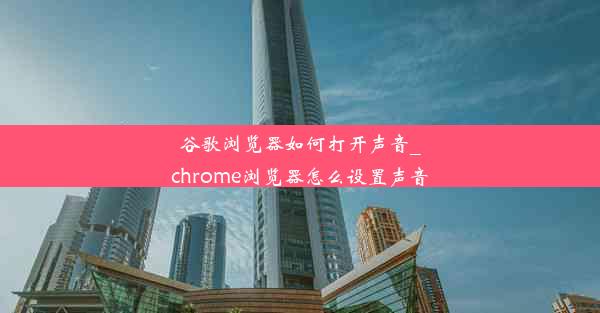 谷歌浏览器如何打开声音_chrome浏览器怎么设置声音