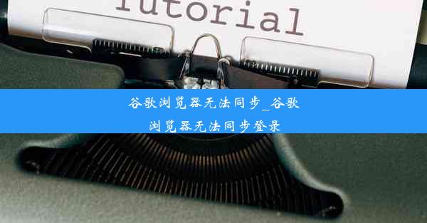 谷歌浏览器无法同步_谷歌浏览器无法同步登录