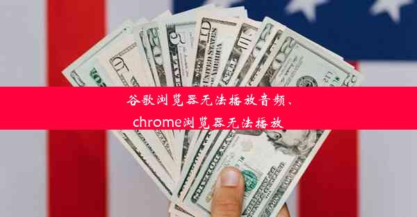 谷歌浏览器无法播放音频、chrome浏览器无法播放