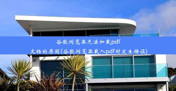 谷歌浏览器无法加载pdf文档的原因(谷歌浏览器载入pdf时发生错误)