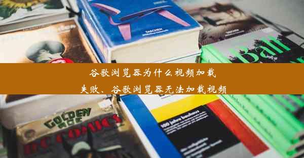 谷歌浏览器为什么视频加载失败、谷歌浏览器无法加载视频