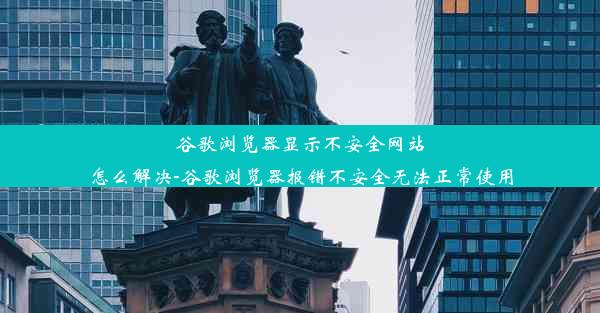 谷歌浏览器显示不安全网站怎么解决-谷歌浏览器报错不安全无法正常使用