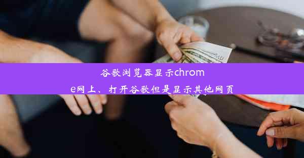 谷歌浏览器显示chrome网上、打开谷歌但是显示其他网页