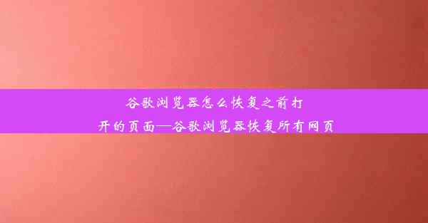 谷歌浏览器怎么恢复之前打开的页面—谷歌浏览器恢复所有网页