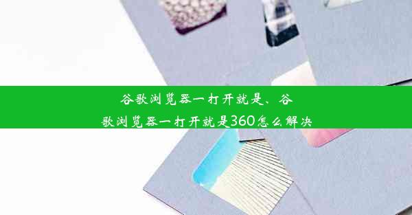 谷歌浏览器一打开就是、谷歌浏览器一打开就是360怎么解决