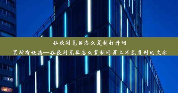 谷歌浏览器怎么复制打开网页所有链接—谷歌浏览器怎么复制网页上不能复制的文字