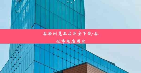 谷歌浏览器应用宝下载-谷歌市场应用宝