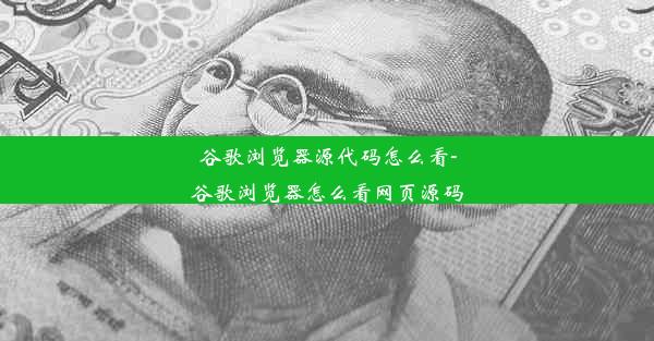 谷歌浏览器源代码怎么看-谷歌浏览器怎么看网页源码