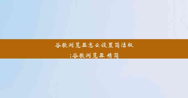 谷歌浏览器怎么设置简洁版;谷歌浏览器 精简