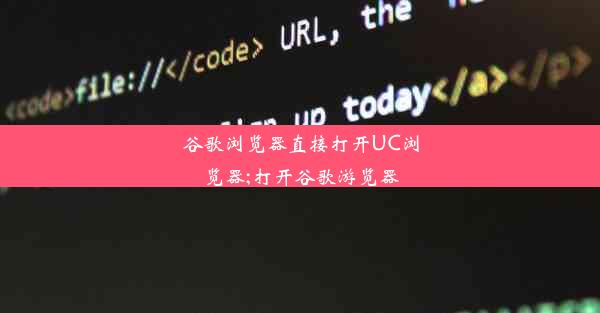 谷歌浏览器直接打开UC浏览器;打开谷歌游览器