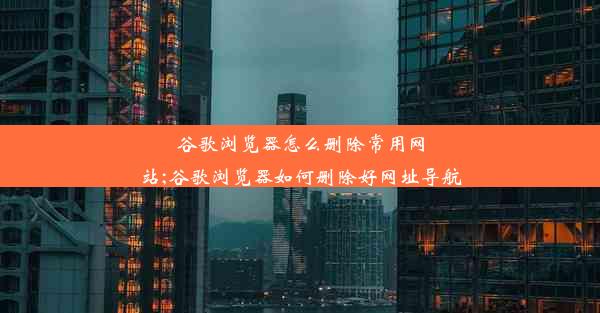 谷歌浏览器怎么删除常用网站;谷歌浏览器如何删除好网址导航