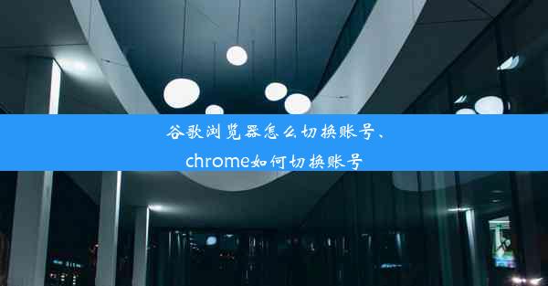 谷歌浏览器怎么切换账号、chrome如何切换账号