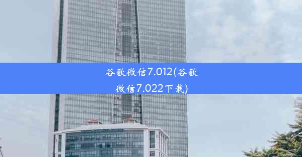 谷歌微信7.012(谷歌微信7.022下载)