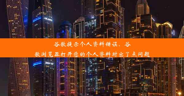 谷歌提示个人资料错误、谷歌浏览器打开您的个人资料时出了点问题