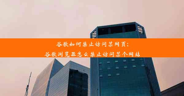 谷歌如何禁止访问某网页;谷歌浏览器怎么禁止访问某个网站