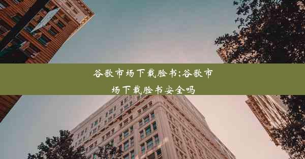 谷歌市场下载脸书;谷歌市场下载脸书安全吗