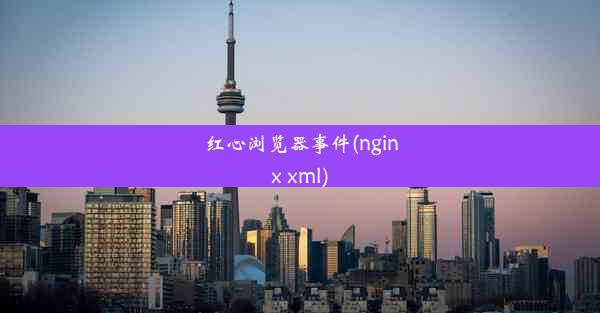 红心浏览器事件(nginx xml)