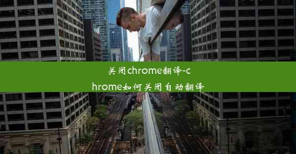 关闭chrome翻译-chrome如何关闭自动翻译