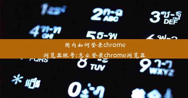 国内如何登录chrome浏览器账号;怎么登录chrome浏览器