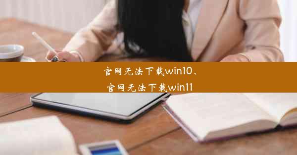 官网无法下载win10、官网无法下载win11