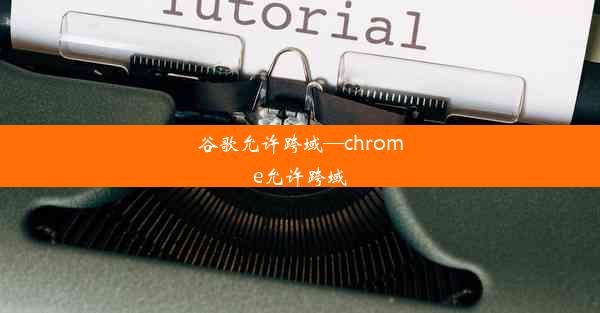 谷歌允许跨域—chrome允许跨域