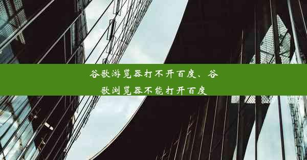 谷歌游览器打不开百度、谷歌浏览器不能打开百度