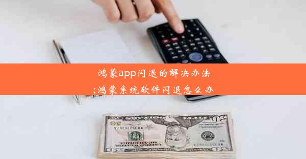 鸿蒙app闪退的解决办法;鸿蒙系统软件闪退怎么办